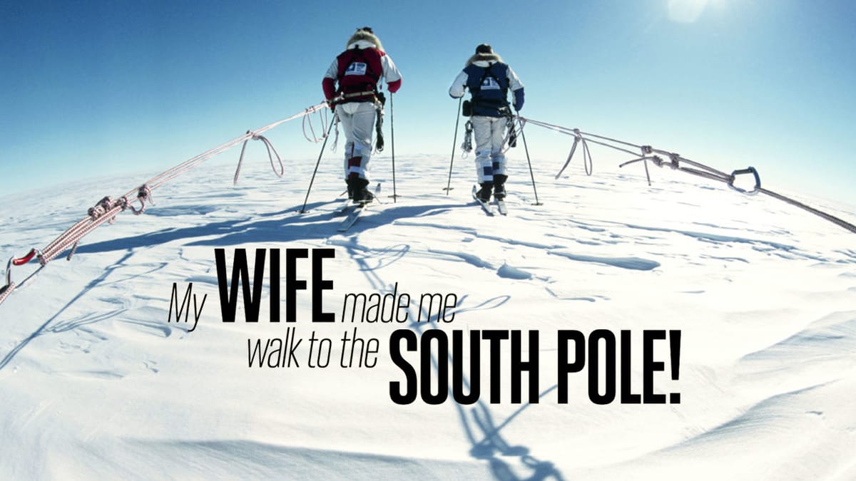 My Wife Made Me Walk to the South Pole!